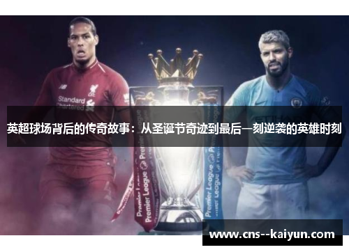 英超球场背后的传奇故事：从圣诞节奇迹到最后一刻逆袭的英雄时刻
