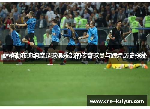 萨格勒布迪纳摩足球俱乐部的传奇球员与辉煌历史探秘 萨格勒布迪纳摩足球俱乐部的传奇球员与辉煌历史探秘