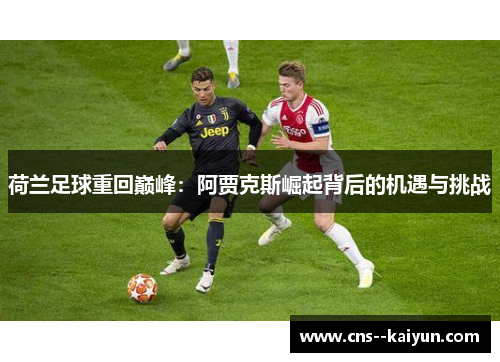 荷兰足球重回巅峰：阿贾克斯崛起背后的机遇与挑战
