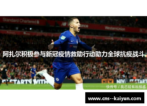 阿扎尔积极参与新冠疫情救助行动助力全球抗疫战斗 阿扎尔积极参与新冠疫情救助行动助力全球抗疫战斗