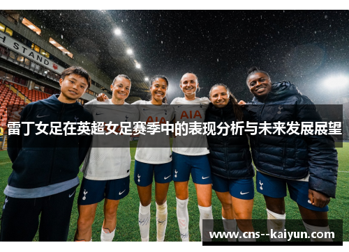 雷丁女足在英超女足赛季中的表现分析与未来发展展望 雷丁女足在英超女足赛季中的表现分析与未来发展展望