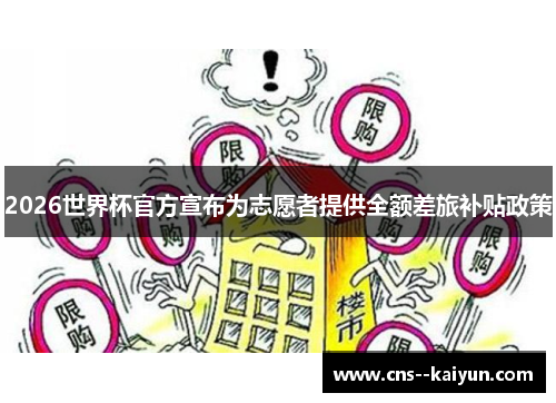 2026世界杯官方宣布为志愿者提供全额差旅补贴政策 2026世界杯官方宣布为志愿者提供全额差旅补贴政策