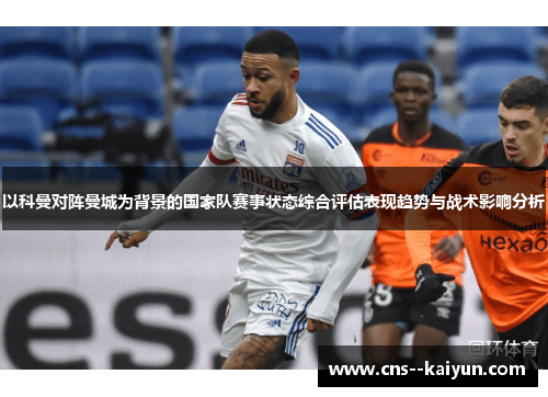 以科曼对阵曼城为背景的国家队赛事状态综合评估表现趋势与战术影响分析 以科曼对阵曼城为背景的国家队赛事状态综合评估表现趋势与战术影响分析