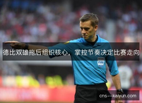 德比双雄拖后组织核心，掌控节奏决定比赛走向